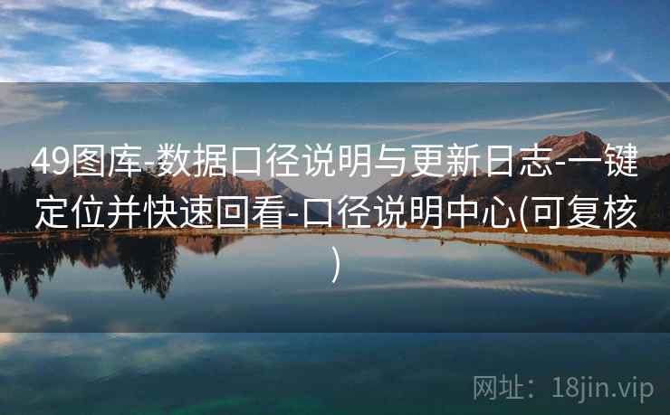 49图库-数据口径说明与更新日志-一键定位并快速回看-口径说明中心(可复核)  第2张