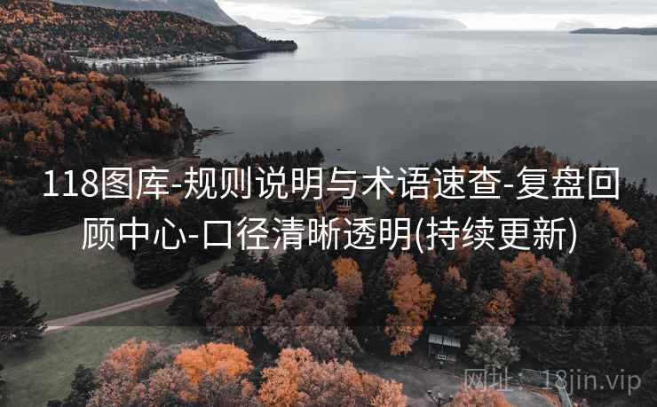 118图库-规则说明与术语速查-复盘回顾中心-口径清晰透明(持续更新) 第2张 118图库-规则说明与术语速查-复盘回顾中心-口径清晰透明(持续更新) 第2张