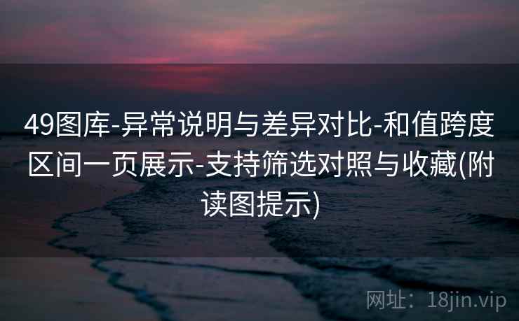 49图库-异常说明与差异对比-和值跨度区间一页展示-支持筛选对照与收藏(附读图提示)  第2张