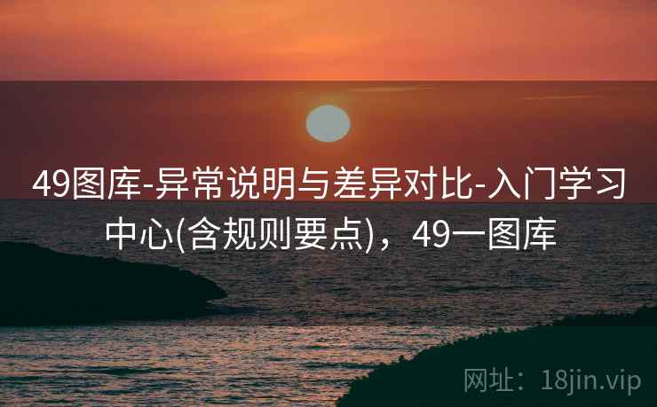 49图库-异常说明与差异对比-入门学习中心(含规则要点)，49一图库  第2张