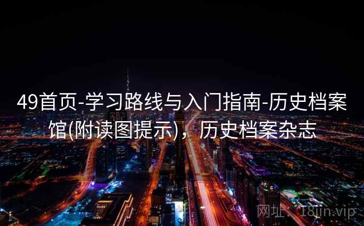 49首页-学习路线与入门指南-历史档案馆(附读图提示)，历史档案杂志  第2张