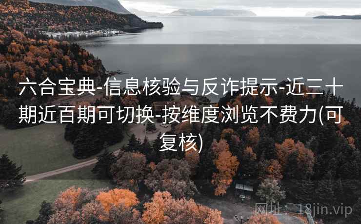 六合宝典-信息核验与反诈提示-近三十期近百期可切换-按维度浏览不费力(可复核)  第2张
